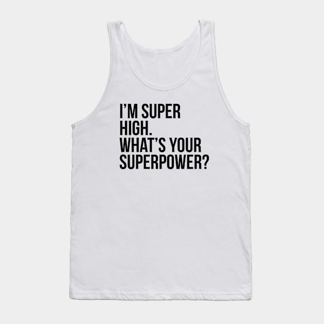 I'm super high. What's your superpower?. (In black) Tank Top by xDangerline